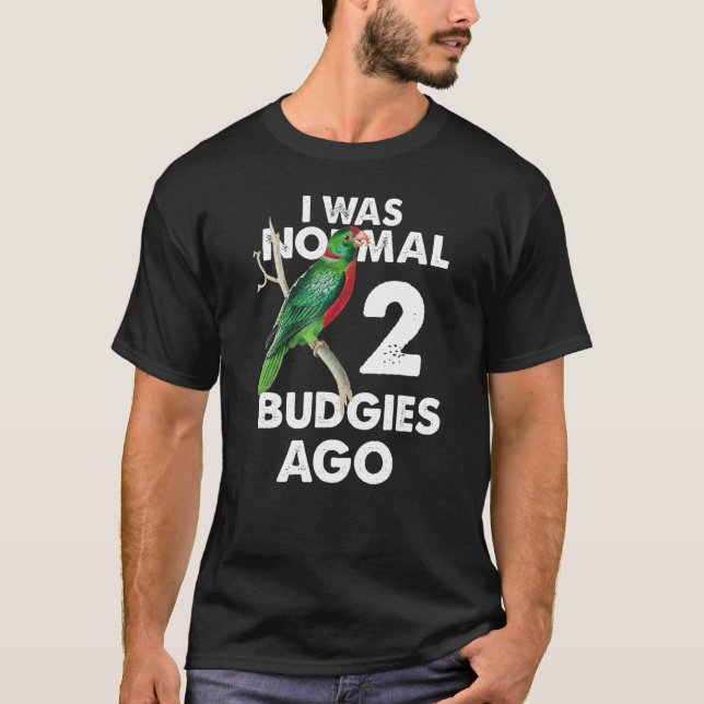 Camiseta I Was Normal 2 Budgies Ago Parakeet (Frente)