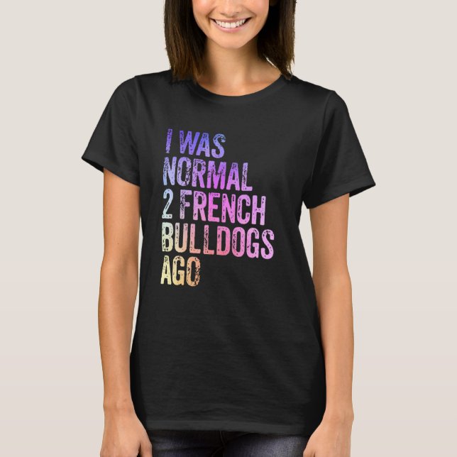 Camiseta I Was Normal 2 Bulldogs Ago Owner Funny French Bul (Frente)