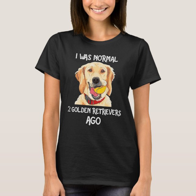 Camiseta I Was Normal 2 Golden Retrievers Ago Funny Dog Lov (Frente)