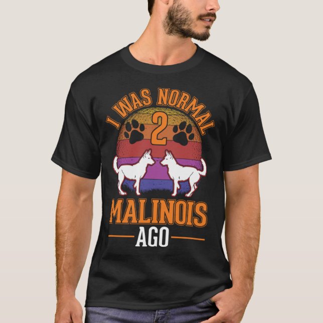 Camiseta I was normal 2 Malinois ago Belgian Malinois (Frente)
