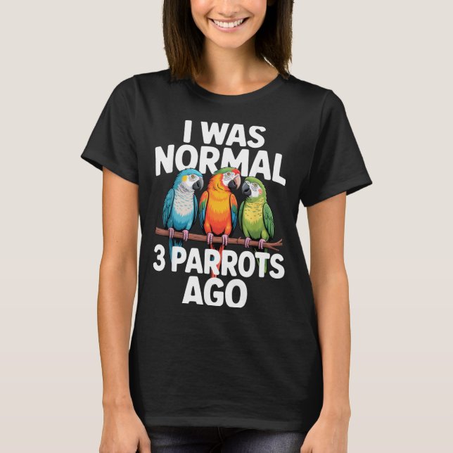 Camiseta I Was Normal 3 Parrots Ago Funny Bird Lover Casual (Frente)