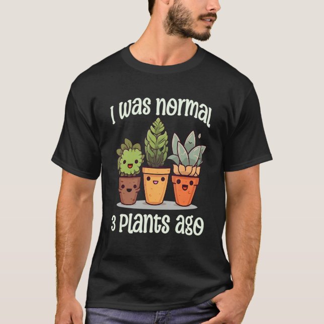 Camiseta I Was Normal 3 Plants Ago Succulents Funny Gardeni (Frente)