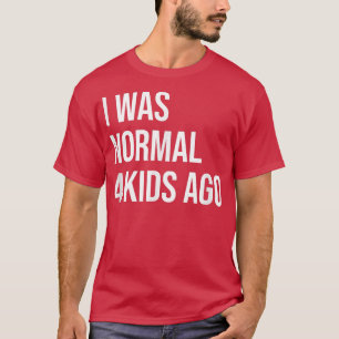 Camiseta I Was Normal 4 Kids Ago Mom of Four Dad of 4 Chil