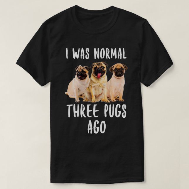 Camiseta I Was Normal Three Pugs Ago Funny Gift Dog Lover  (Frente do Design)
