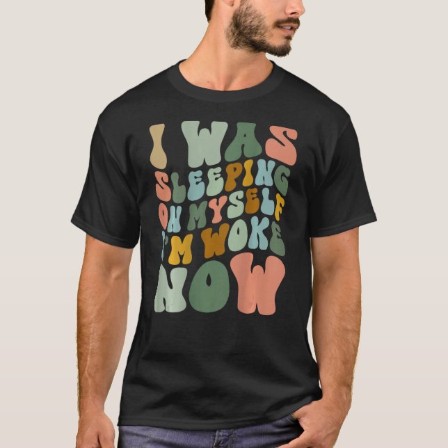 Camiseta I Was Sleeping On Myself I m Woke Now Groovy On Ba (Frente)