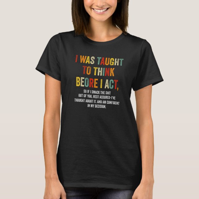Camiseta I Was Taught To Think Before I Act Funny Sarcasm S (Frente)