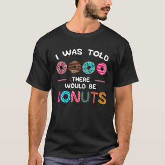 Camiseta I Was Told There Would Be Donuts Sweet Doughnut Fo
