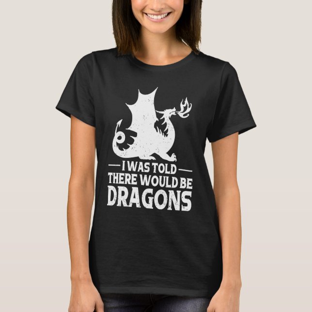 Camiseta I Was Told There Would Be Dragons Mythical Fantasy (Frente)