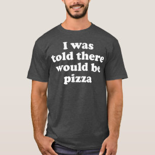 Camiseta I Was Told There Would Be Pizza 3121444