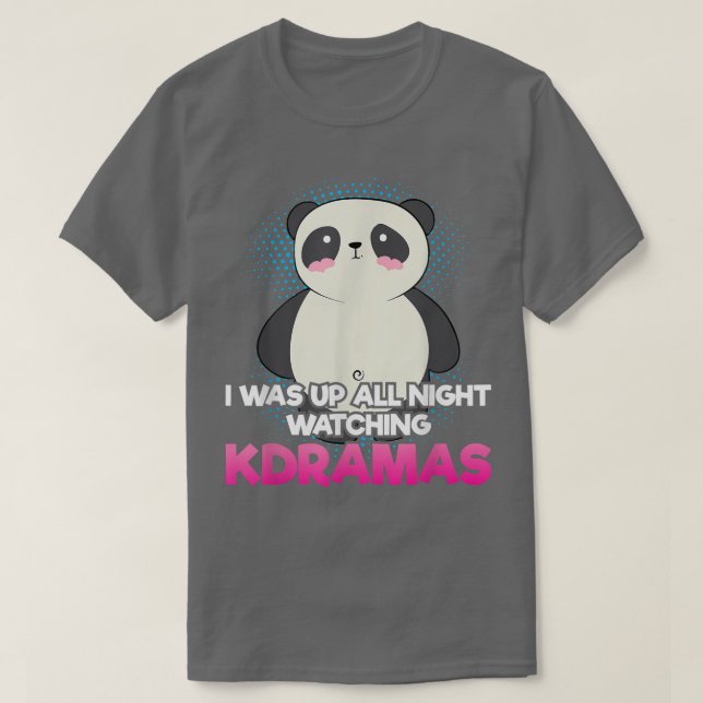 Camiseta I Was Up All Night Watching KDramas for Kpop fan  (Frente do Design)
