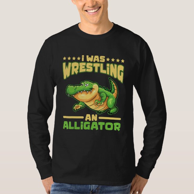 Camiseta I Was Wrestling An Alligator Gator Alligator Wrest (Frente)