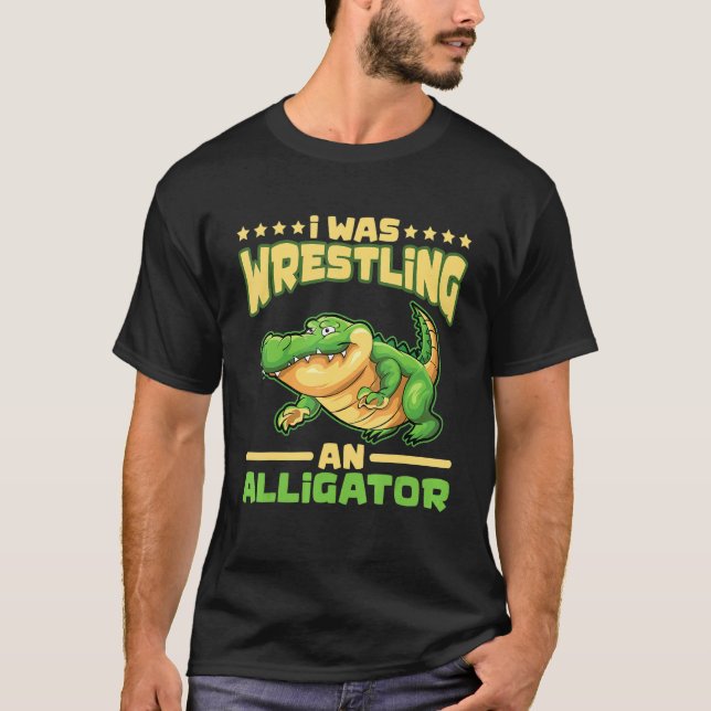 Camiseta I Was Wrestling An Alligator Gator Alligator Wrest (Frente)
