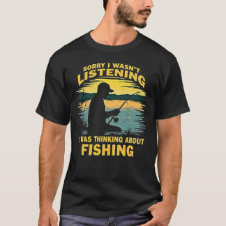 Camiseta I wasn´t listening, i was thinking about fishing
