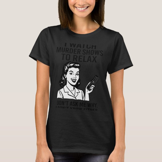 Camiseta I Watch Murder Shows To Relax Funny Retro True Cri (Frente)