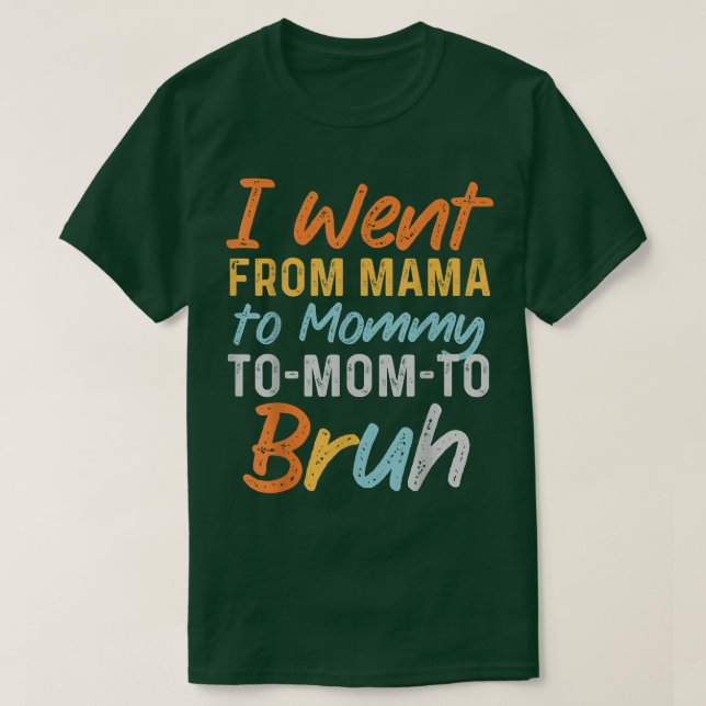 Camiseta I Went From Mama to Mommy to Mom to Bruh Funny Mot (Frente do Design)