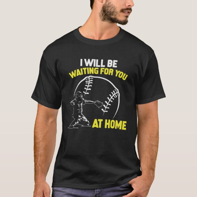Camiseta I Will Be Waiting For You At Home Softball Catcher (Frente)
