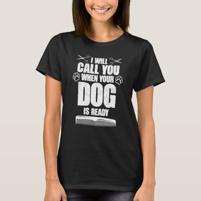 Camiseta I Will Call You When Your Dog Is Ready dog groomer (Frente)