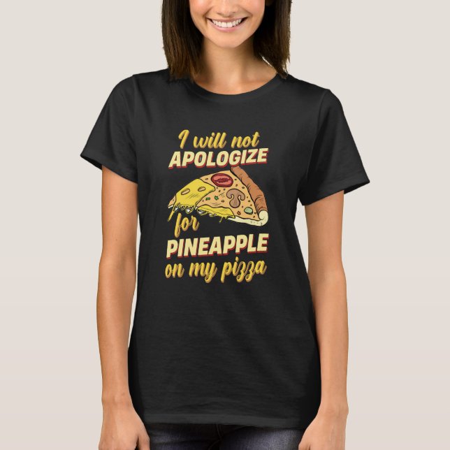 Camiseta I Will Not Apologize For Pineapple On My Pizza (Frente)