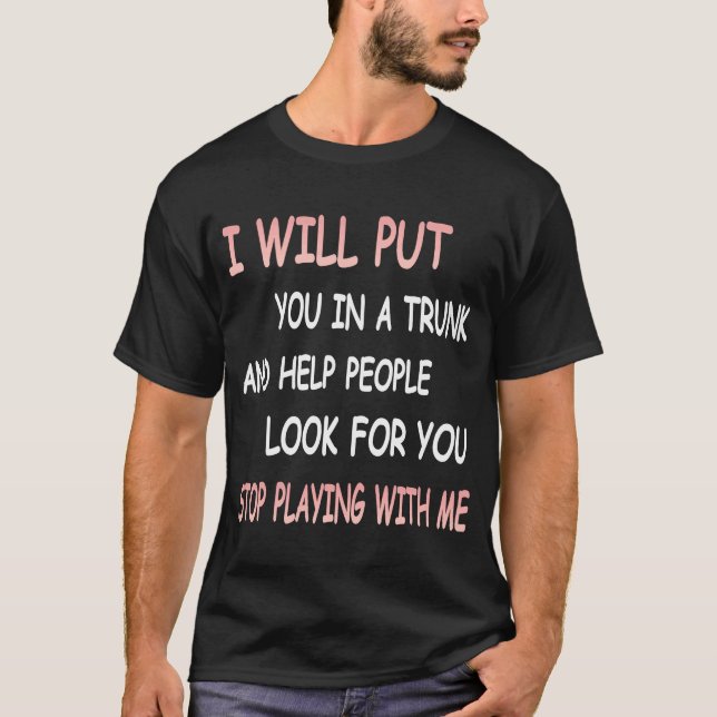 Camiseta I Will Put You In A Trunk And Help People Look For (Frente)