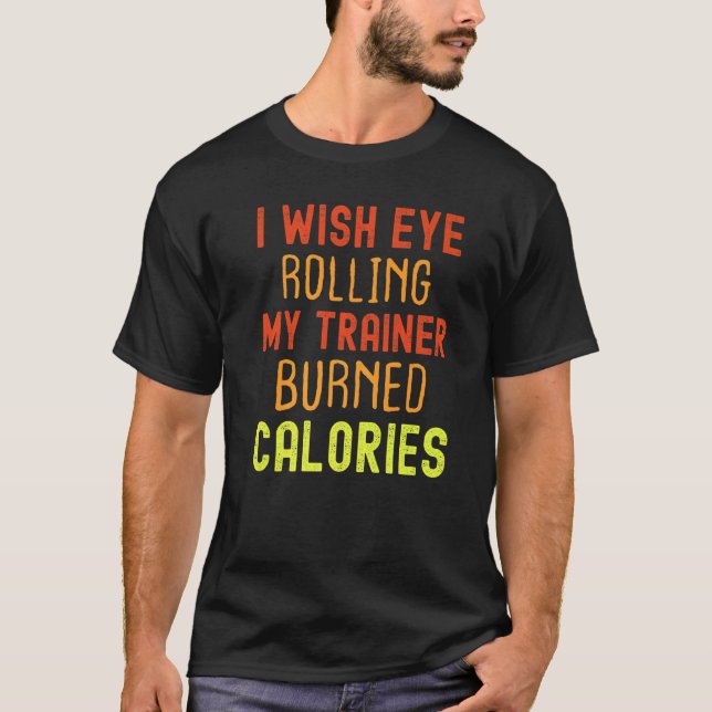 Camiseta I Wish Eye Rolling My Trainer Burned Calories  (Frente)
