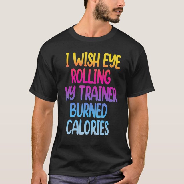 Camiseta I Wish Eye Rolling My Trainer Burned Calories  Gym (Frente)