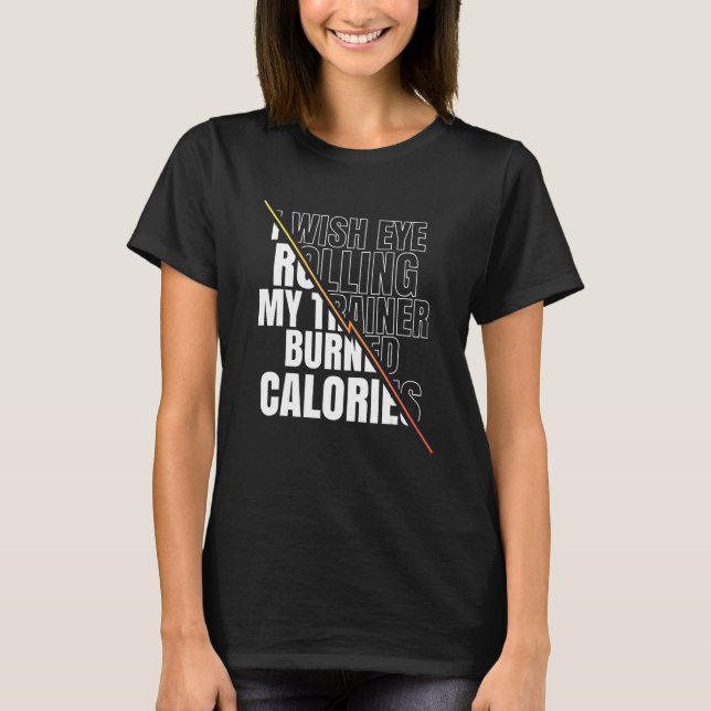 Camiseta I Wish Eye Rolling My Trainer Burned Calories Men  (Frente)