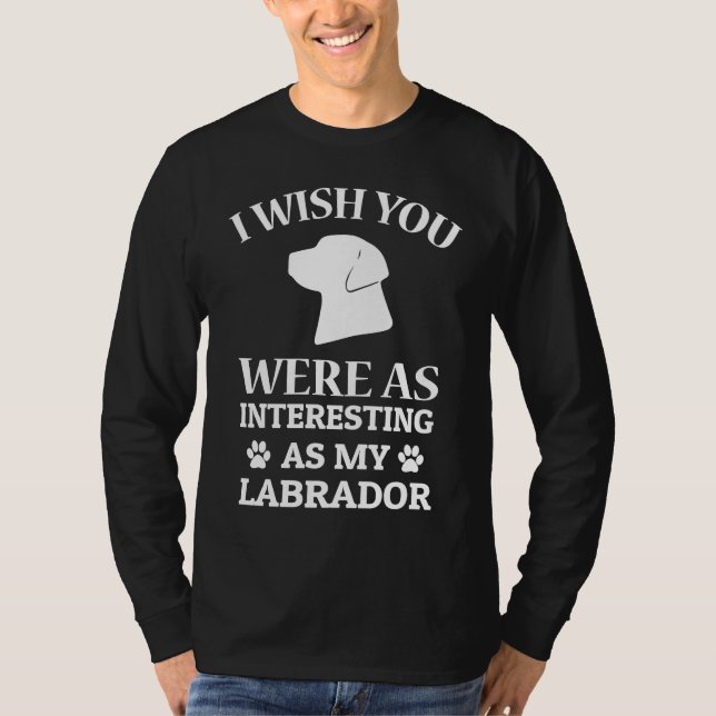 Camiseta I Wish You Were As Interesting As My Labrador Dog (Frente)