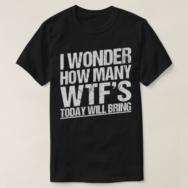 Camiseta I Wonder How Many WTF's Today Will Bring Funny Sar (Frente do Design)