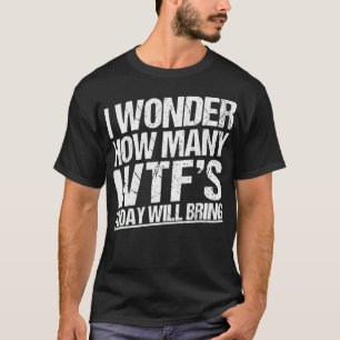 Camiseta I Wonder How Many WTF's Today Will Bring Funny Sar
