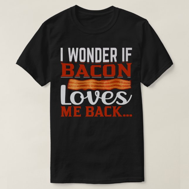 Camiseta I Wonder If Bacon Loves Me Back - Funny Pig Meat P (Frente do Design)