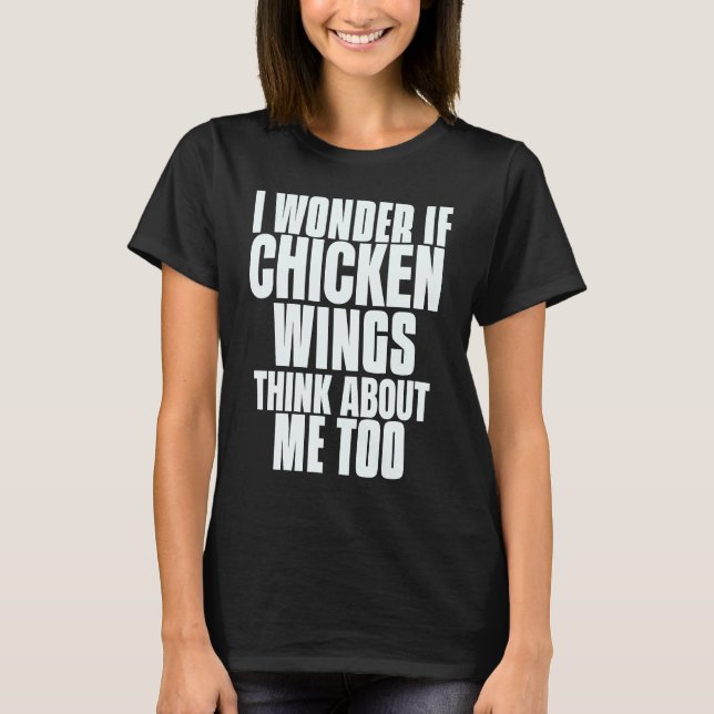 Camiseta I Wonder If Chicken Wings Think About Me Too Sayin (Frente)