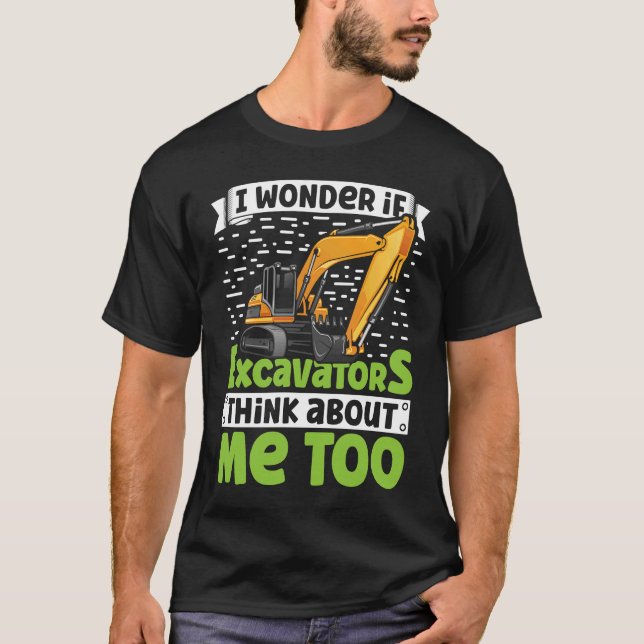 Camiseta I Wonder If Excavators Think About Me too Construc (Frente)