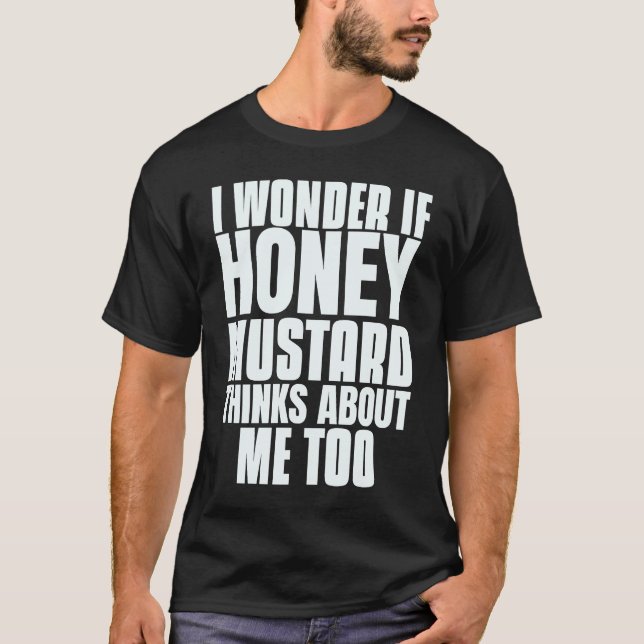 Camiseta I Wonder If Honey Mustard Thinks About Me Too Sayi (Frente)
