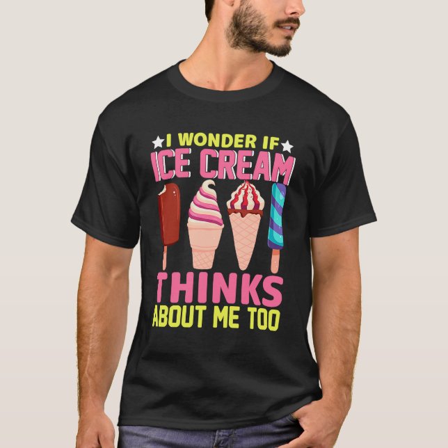Camiseta I Wonder If Ice Cream Thinks About Me Too   Ice Cr (Frente)