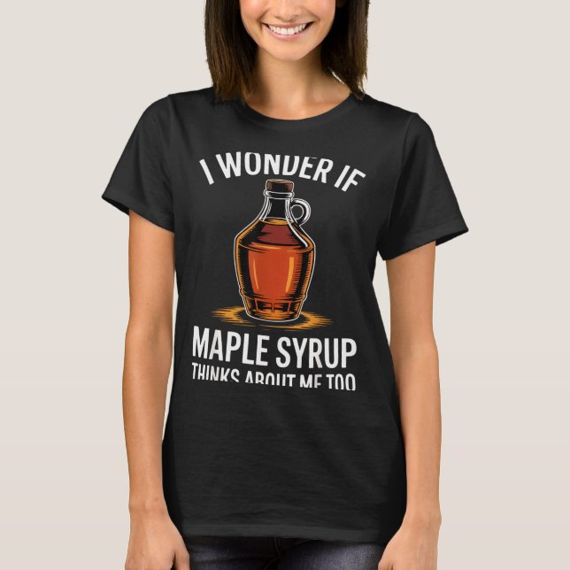 Camiseta I Wonder If Maple Syrup Thinks About Me Too Food L (Frente)