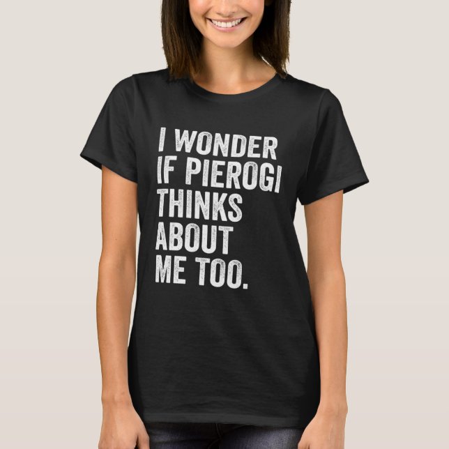 Camiseta I Wonder If Pierogi Thinks About Me Too Dumpling (Frente)