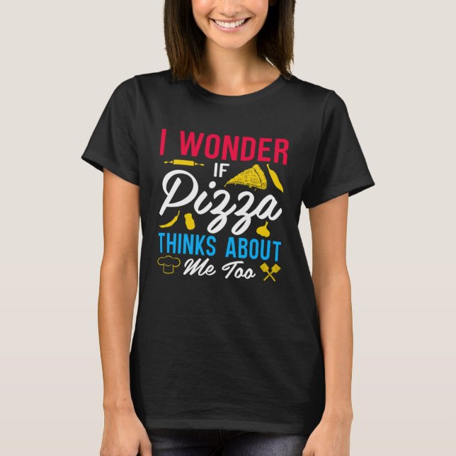 Camiseta I Wonder If Pizza Thinks About Me Too  1 (Frente)