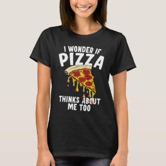 Camiseta I Wonder If Pizza Thinks About Me Too  1
