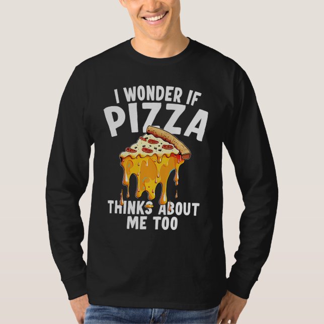 Camiseta I Wonder If Pizza Thinks About Me Too  10 (Frente)