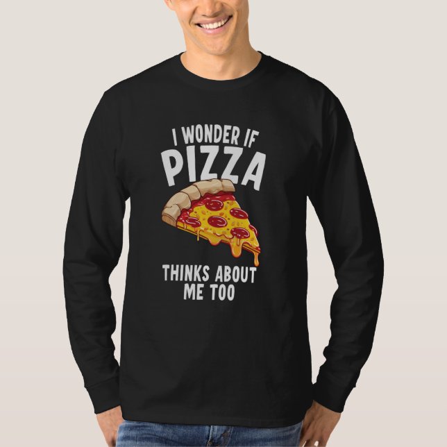 Camiseta I Wonder If Pizza Thinks About Me Too  6 (Frente)