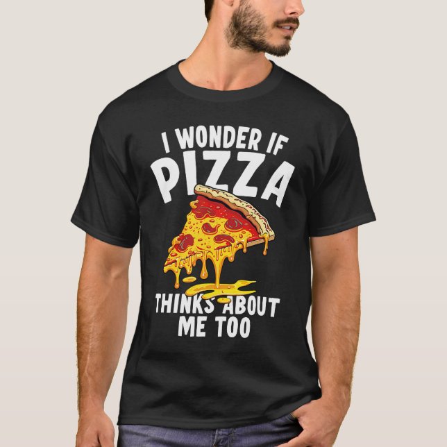 Camiseta I Wonder If Pizza Thinks About Me Too  9 (Frente)
