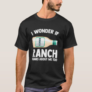 Camiseta I Wonder If Ranch Thinks About Me Too Funny Ranch