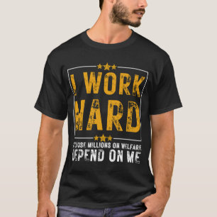 Camiseta I Work Hard Because Millions on Welfare Depend on