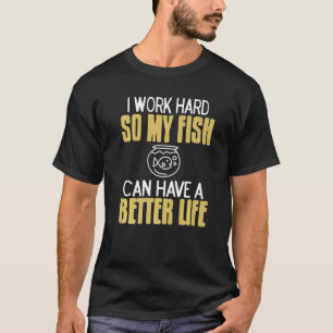 Camiseta I Work Hard So My Fish Can Have A Better Life Pres