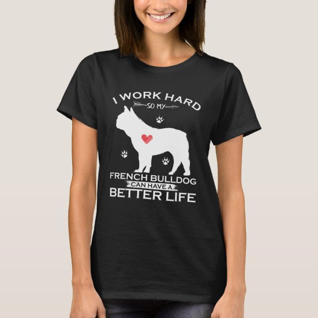 Camiseta I Work Hard So My French Bulldog Can Have A Better (Frente)