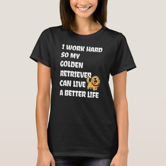Camiseta I Work Hard So My Golden Retriever Can Live A Bett (Frente)