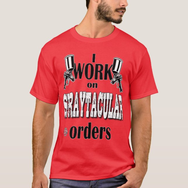 Camiseta I Work On Spraytacular Orders Car Body Painter (Frente)