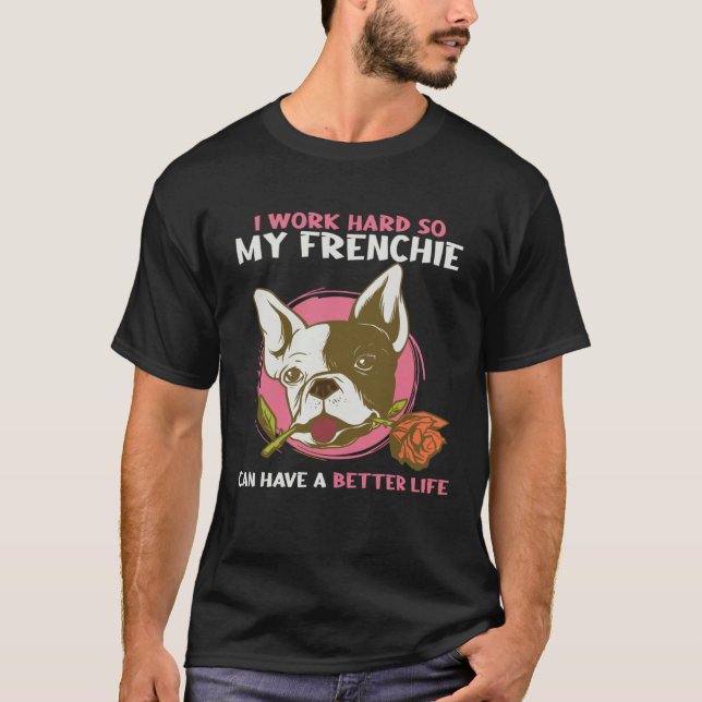 Camiseta I Work So Hard So My Frenchie Can Have Better Life (Frente)