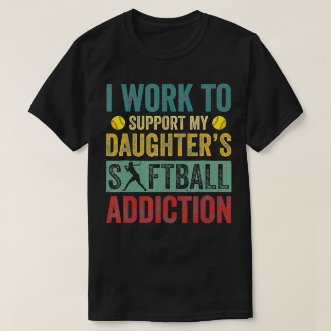 Camiseta I Work To Support My Daughter's Softball Addiction (Frente do Design)