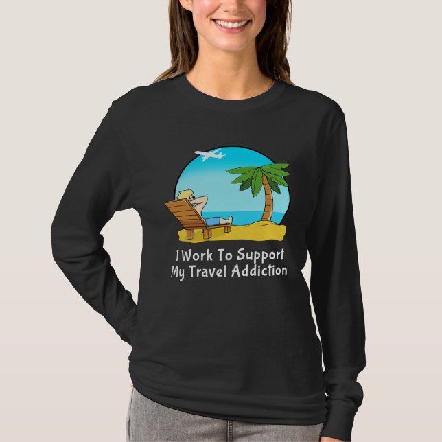 Camiseta I Work To Support My Travel Addiction for Vacation (Frente)
